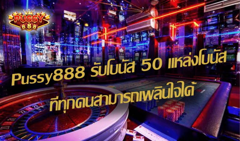 Pussy888 รับโบนัส 50 แหล่งโบนัสที่ทุกคนสามารถเพลินใจได้ New download Free to Jackpot 2021